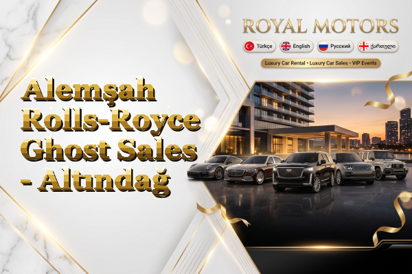 Alemşah Rolls-Royce Ghost Sales - Altındağ