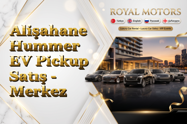 Alişahane Hummer EV Pickup Satış - Merkez