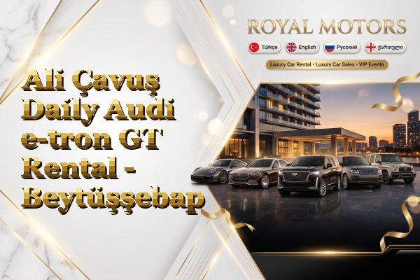 Ali Çavuş Daily Audi e-tron GT Rental - Beytüşşebap