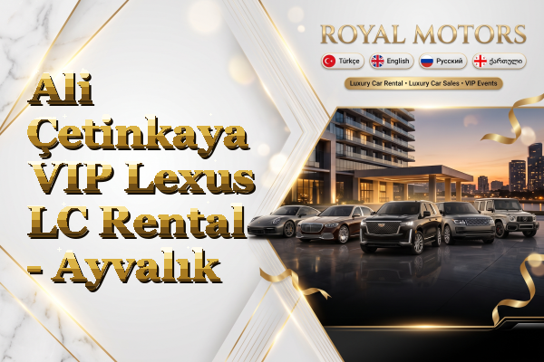 Ali Çetinkaya VIP Lexus LC Rental - Ayvalık