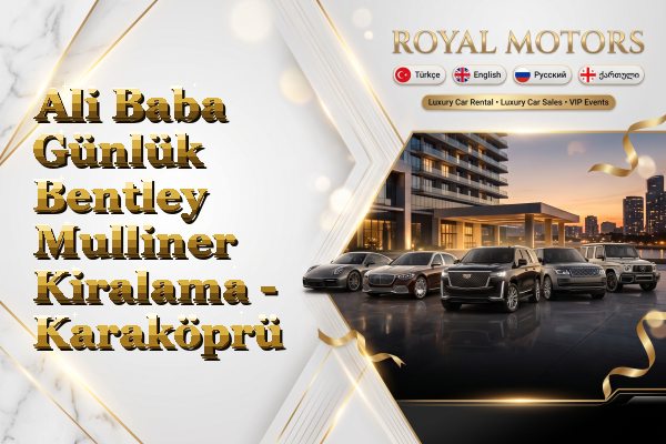 Ali Baba Günlük Bentley Mulliner Kiralama - Karaköprü