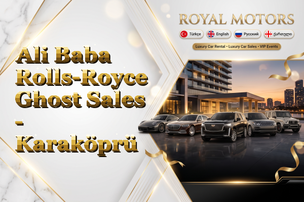 Ali Baba Rolls-Royce Ghost Sales - Karaköprü