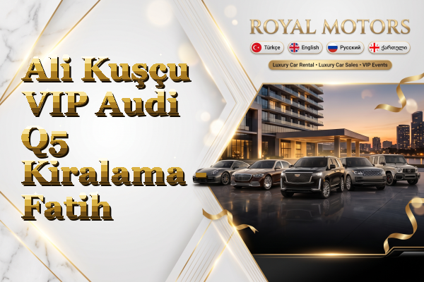 Ali Kuşçu VIP Audi Q5 Kiralama - Fatih