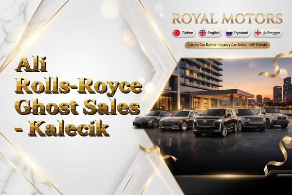 Ali Rolls-Royce Ghost Sales - Kalecik