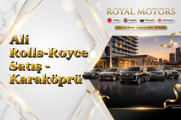 Ali Rolls-Royce Satış - Karaköprü