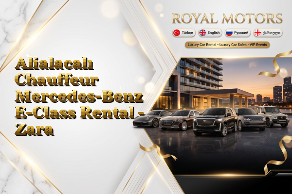 Alialacalı Chauffeur Mercedes-Benz E-Class Rental - Zara