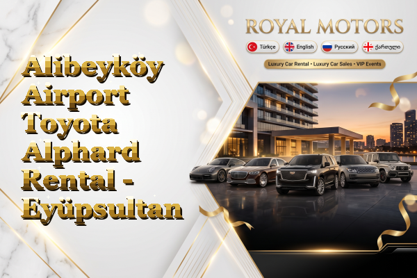 Alibeyköy Airport Toyota Alphard Rental - Eyüpsultan