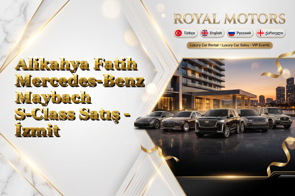 Alikahya Fatih Mercedes-Benz Maybach S-Class Satış - İzmit