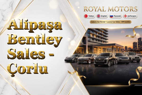 Alipaşa Bentley Sales - Çorlu