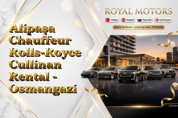 Alipaşa Chauffeur Rolls-Royce Cullinan Rental - Osmangazi