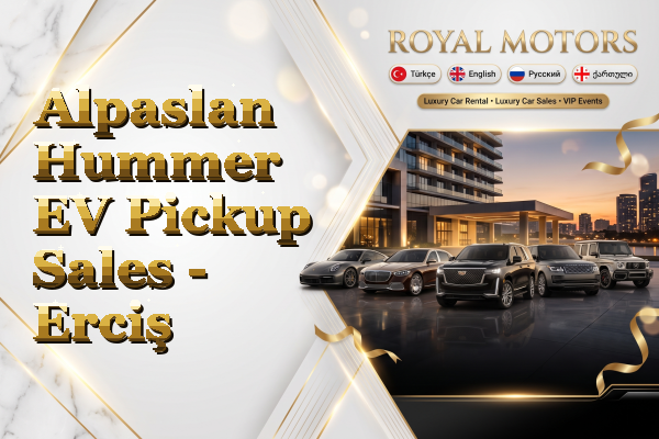 Alpaslan Hummer EV Pickup Sales - Erciş
