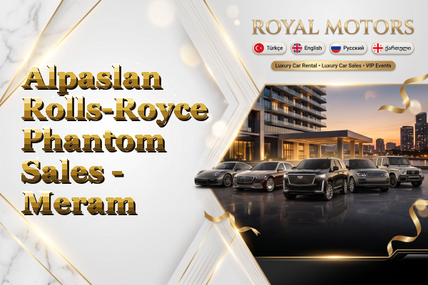 Alpaslan Rolls-Royce Phantom Sales - Meram