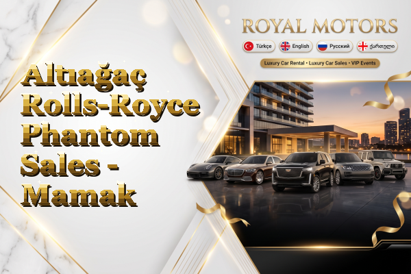 Altıağaç Rolls-Royce Phantom Sales - Mamak