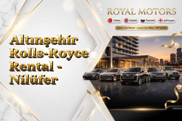 Altınşehir Rolls-Royce Rental - Nilüfer