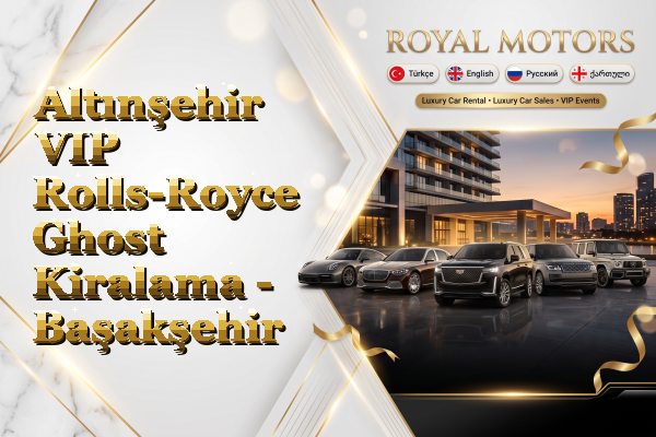 Altınşehir VIP Rolls-Royce Ghost Kiralama - Başakşehir