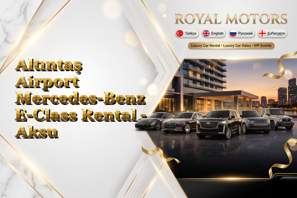 Altıntaş Airport Mercedes-Benz E-Class Rental - Aksu
