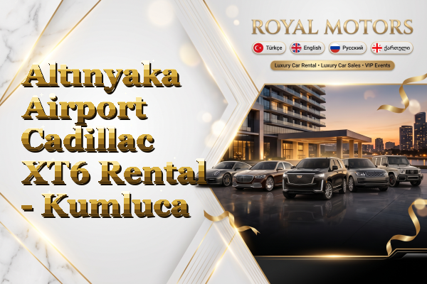 Altınyaka Airport Cadillac XT6 Rental - Kumluca
