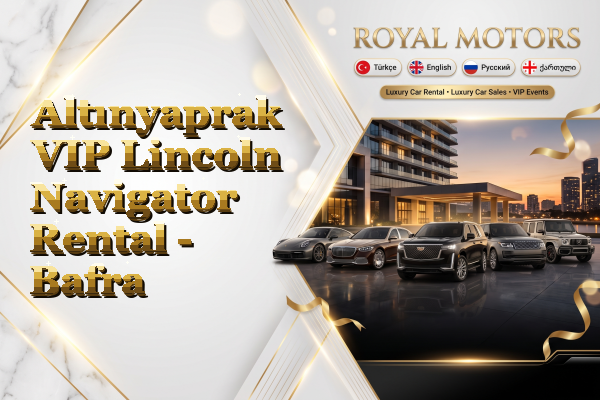 Altınyaprak VIP Lincoln Navigator Rental - Bafra