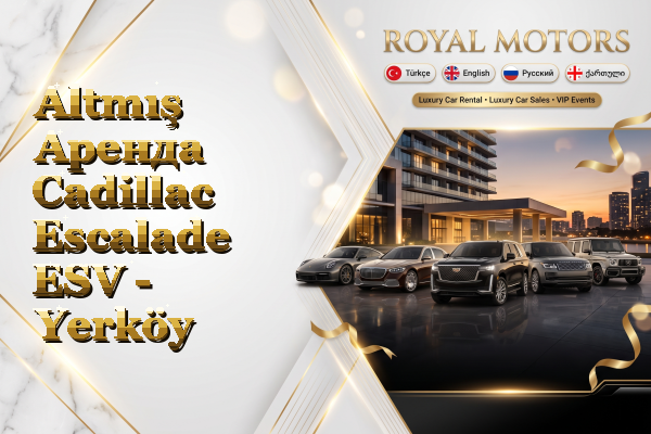 Altmış Аренда Cadillac Escalade ESV - Yerköy