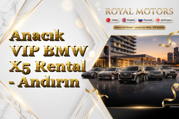 Anacık VIP BMW X5 Rental - Andırın