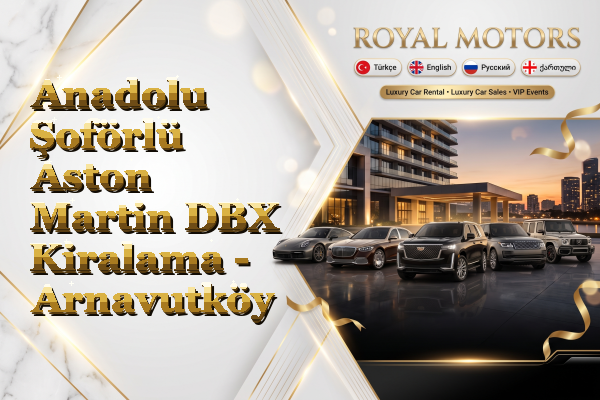 Anadolu Şoförlü Aston Martin DBX Kiralama - Arnavutköy