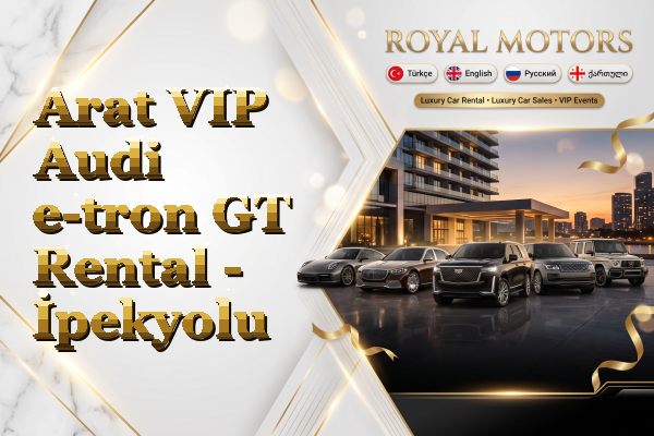 Arat VIP Audi e-tron GT Rental - İpekyolu