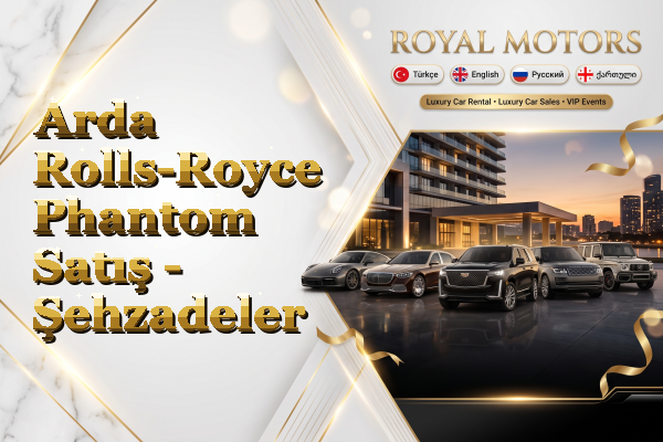 Arda Rolls-Royce Phantom Satış - Şehzadeler