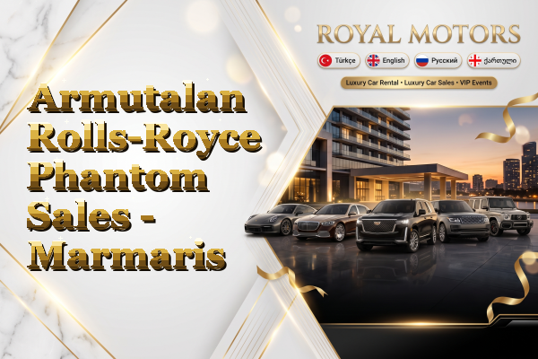 Armutalan Rolls-Royce Phantom Sales - Marmaris