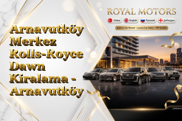 Arnavutköy Merkez Rolls-Royce Dawn Kiralama - Arnavutköy