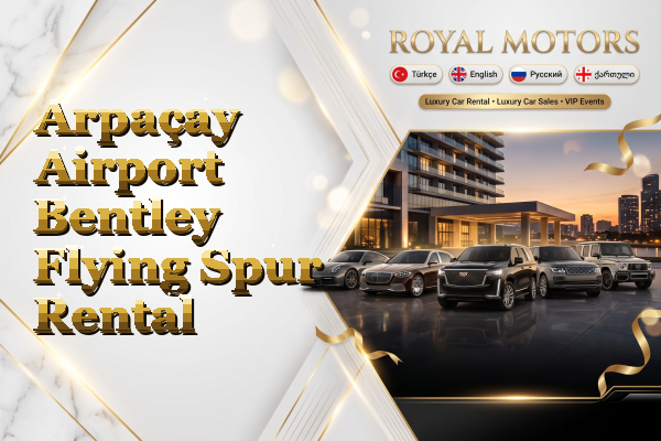 Arpaçay Airport Bentley Flying Spur Rental