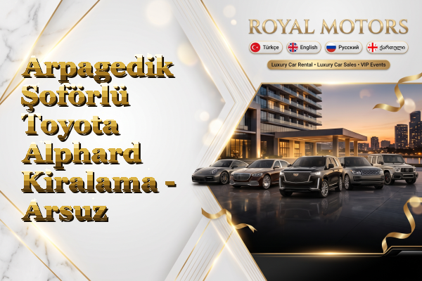 Arpagedik Şoförlü Toyota Alphard Kiralama - Arsuz