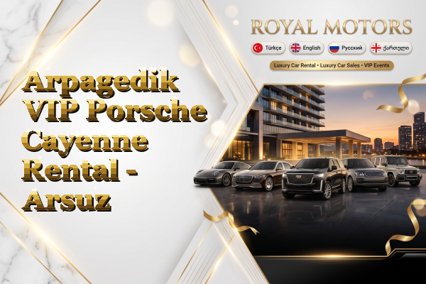Arpagedik VIP Porsche Cayenne Rental - Arsuz