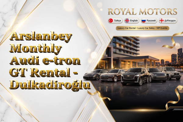 Arslanbey Monthly Audi e-tron GT Rental - Dulkadiroğlu