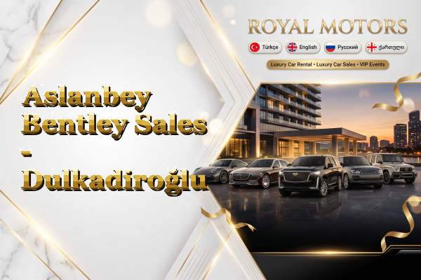 Aslanbey Bentley Sales - Dulkadiroğlu
