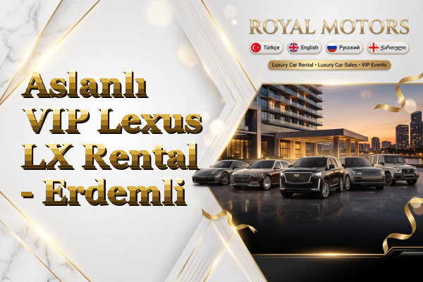 Aslanlı VIP Lexus LX Rental - Erdemli