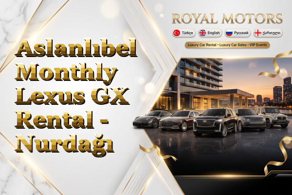 Aslanlıbel Monthly Lexus GX Rental - Nurdağı