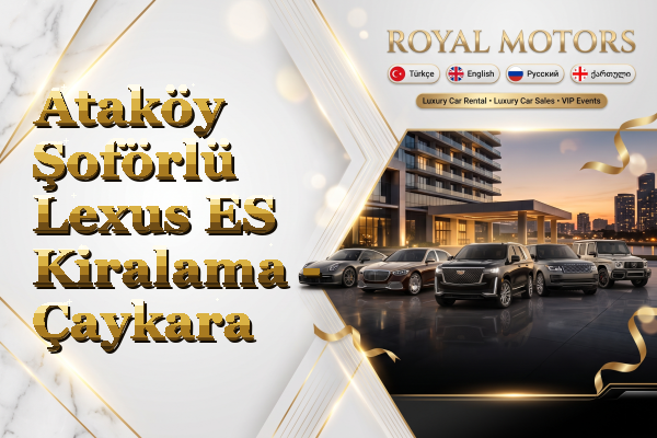 Ataköy Şoförlü Lexus ES Kiralama - Çaykara