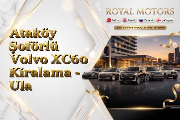 Ataköy Şoförlü Volvo XC60 Kiralama - Ula