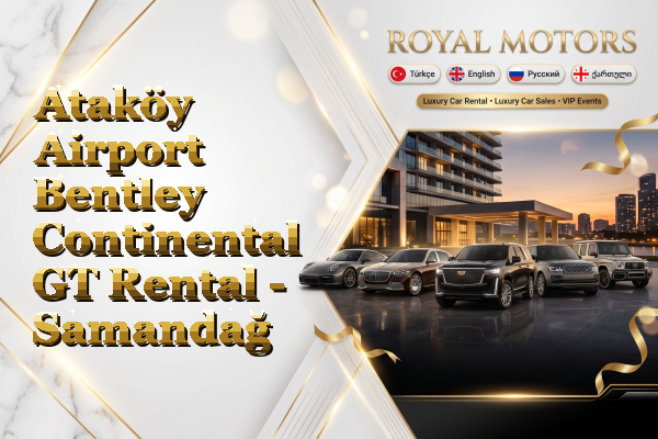 Ataköy Airport Bentley Continental GT Rental - Samandağ