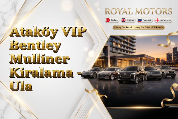 Ataköy VIP Bentley Mulliner Kiralama - Ula