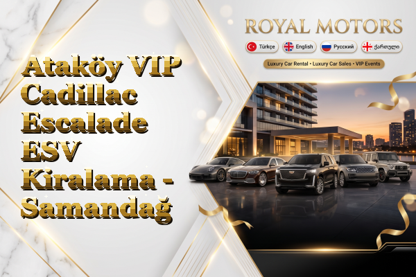Ataköy VIP Cadillac Escalade ESV Kiralama - Samandağ