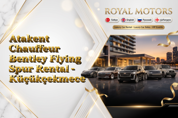 Atakent Chauffeur Bentley Flying Spur Rental - Küçükçekmece