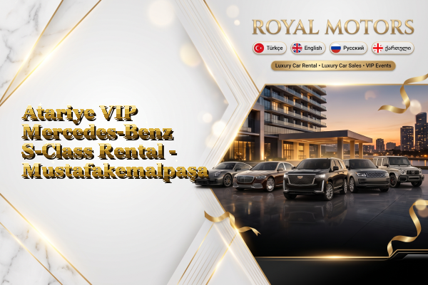 Atariye VIP Mercedes-Benz S-Class Rental - Mustafakemalpaşa