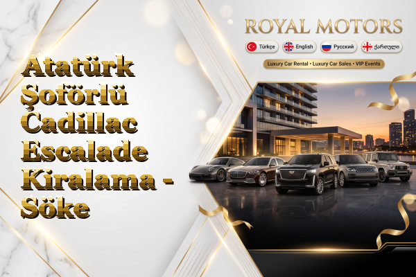 Atatürk Şoförlü Cadillac Escalade Kiralama - Söke