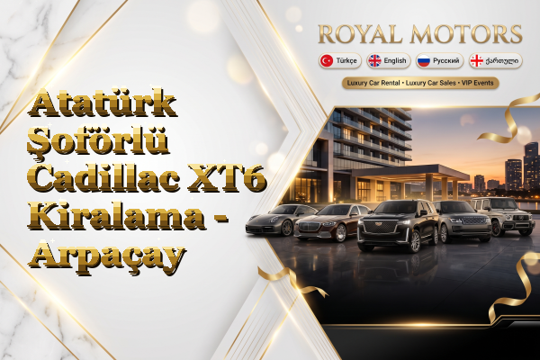 Atatürk Şoförlü Cadillac XT6 Kiralama - Arpaçay