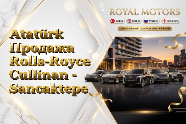 Atatürk Продажа Rolls-Royce Cullinan - Sancaktepe