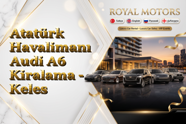 Atatürk Havalimanı Audi A6 Kiralama - Keles