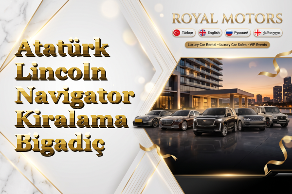 Atatürk Lincoln Navigator Kiralama - Bigadiç