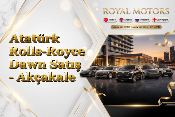Atatürk Rolls-Royce Dawn Satış - Akçakale