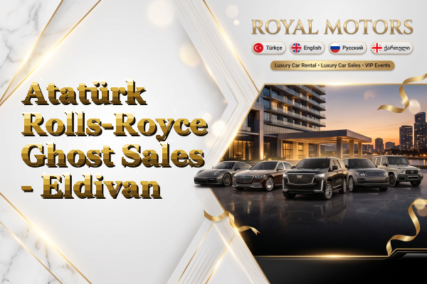 Atatürk Rolls-Royce Ghost Sales - Eldivan